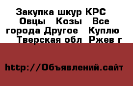 Закупка шкур КРС , Овцы , Козы - Все города Другое » Куплю   . Тверская обл.,Ржев г.